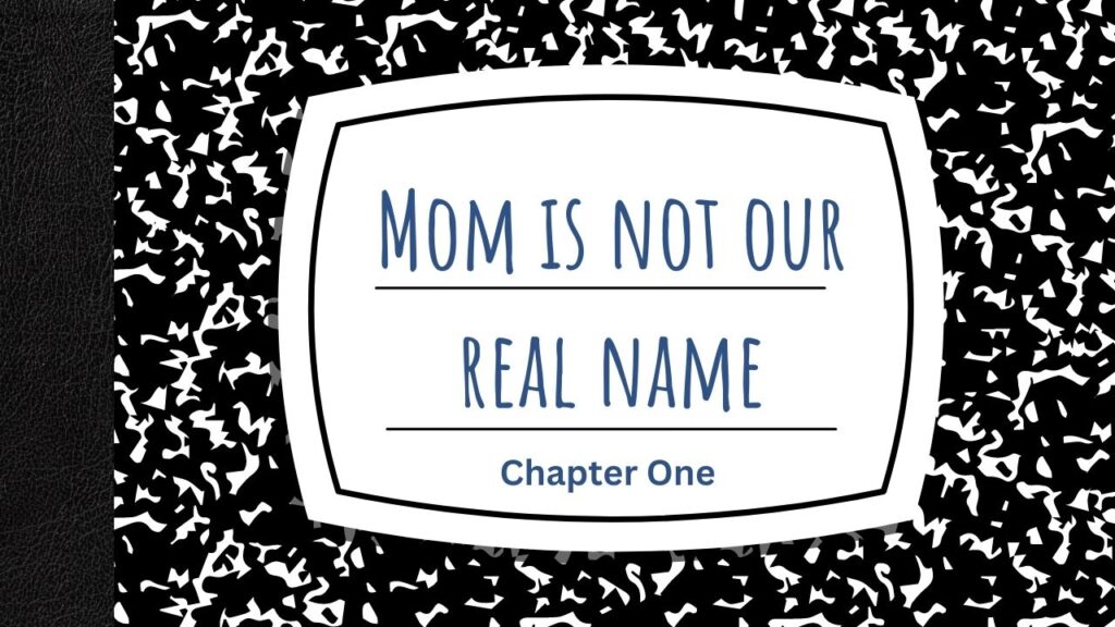 composition notebook labeled Mom is not our real name: Chapter One 